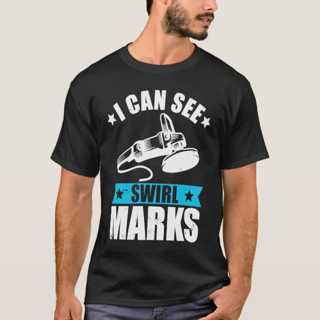 Car detailer can see swirl marks auto detailing T-Shirt (Front)