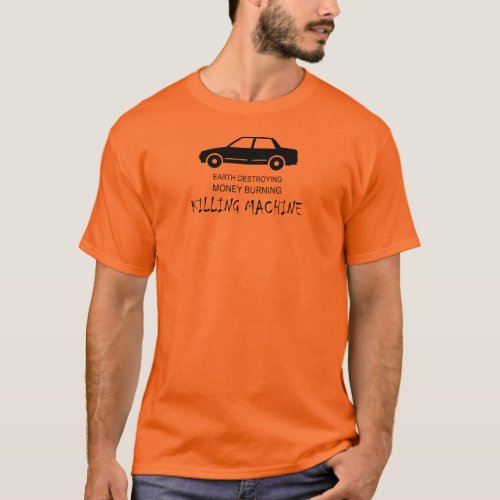 Car Earth Destroying Money Burning Killing Machine T_Shirt