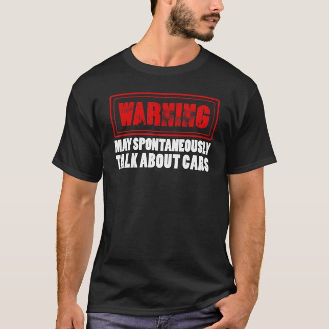 Car Guy Car  Warning May Spontaneously Talk About  T-Shirt (Front)