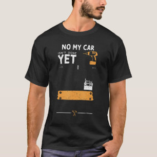 Car Guy No My Car Isn't Done Yet   Handyman Saying T-Shirt