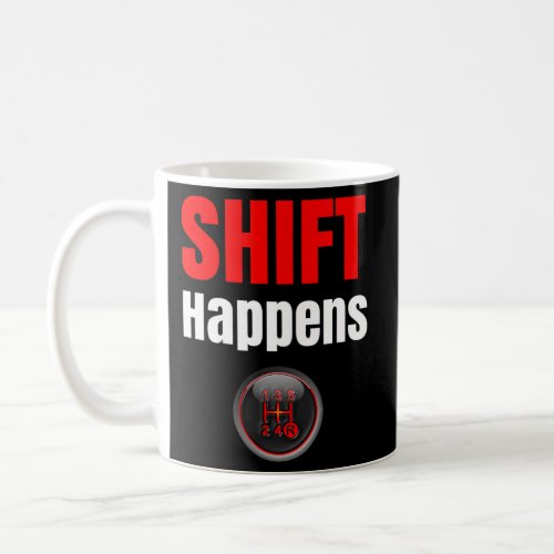 Car Guy _ Shift Happensual Stick Shift Coffee Mug