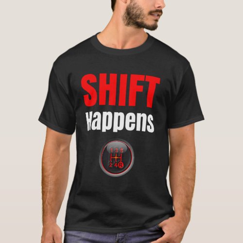 Car Guy _ Shift Happensual Stick Shift T_Shirt