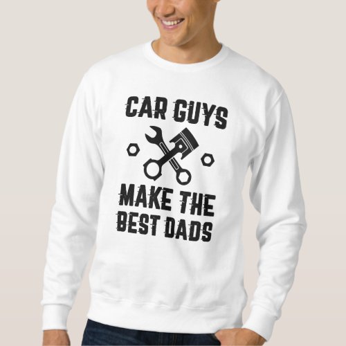Car Guys Make The Best Dads Sweatshirt