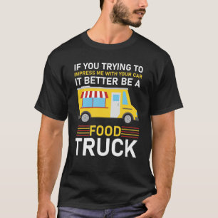 Car it Better Be A Food Truck T-Shirt