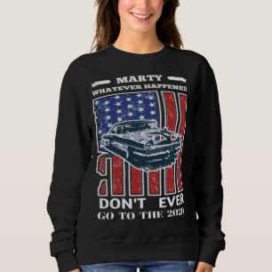 Car Marty Whatever Happens Don t Ever Go to 2020 V Sweatshirt