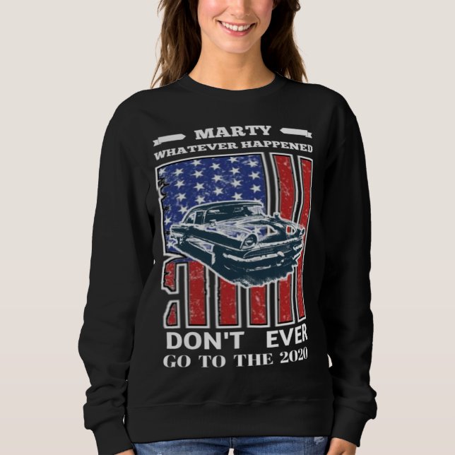Car Marty Whatever Happens Don t Ever Go to 2020 V Sweatshirt (Front)