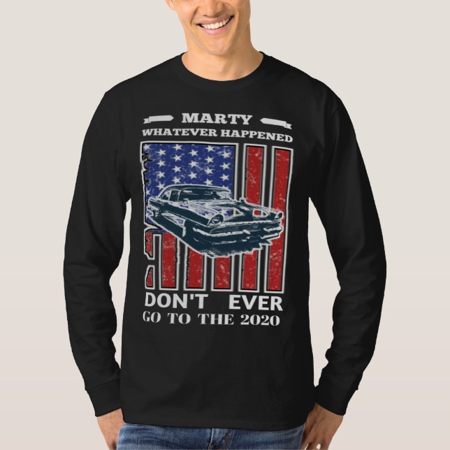 Car Marty Whatever Happens Don t Ever Go to 2020 V T-Shirt (Front)