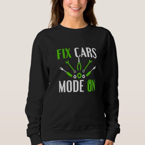 Car Mechanical Fix Cars Mode On Car Mechanic Sweatshirt