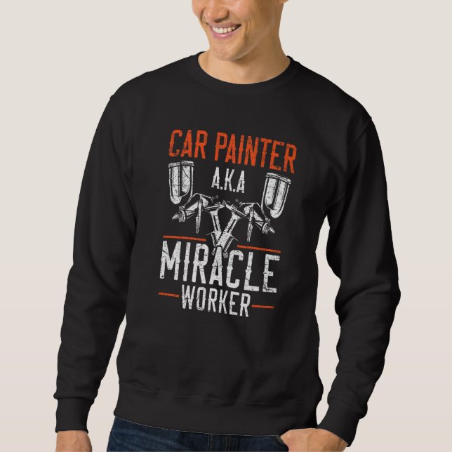 Car Painter Miracle Worker Car Detailing Auto Body Sweatshirt (Front)