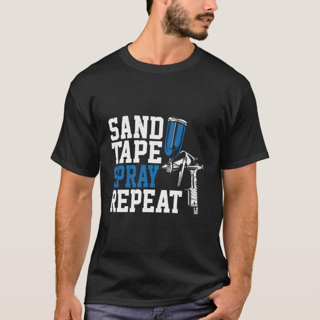 Car Painter Sand Tape Spray Repeat Auto Body Paint T-Shirt (Front)