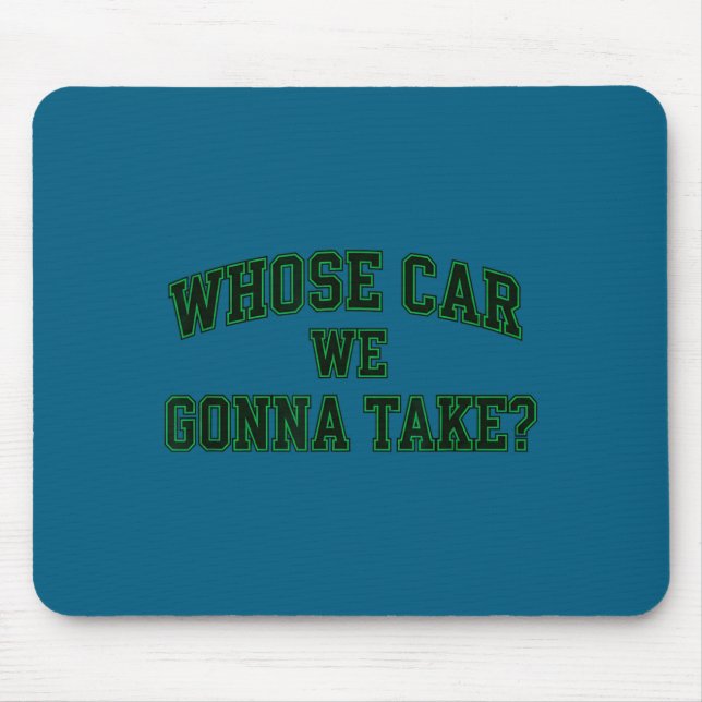Car Racing Crew Whose Car We Gonna Take_ Collegiat Mouse Pad (Front)