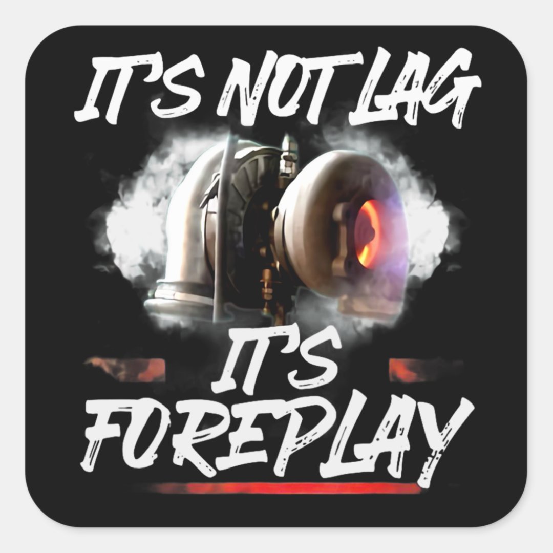 Car Racing Turbo Its Not Lag Its Foreplay Square Sticker Zazzle