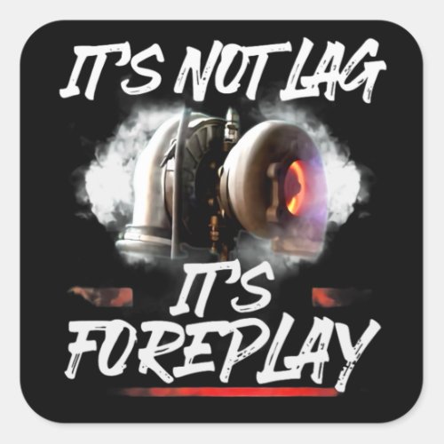 Car Racing Turbo Its Not Lag Its Foreplay Square Sticker
