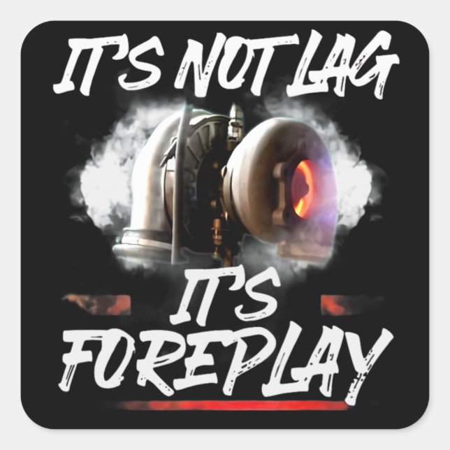 Car Racing Turbo It's Not Lag It's Foreplay Square Sticker (Front)
