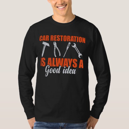 Car Restoration Is Always A Good Idea Car Restorer T_Shirt