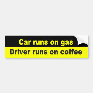 Car runs on car, driver runs on coffee bumper sticker