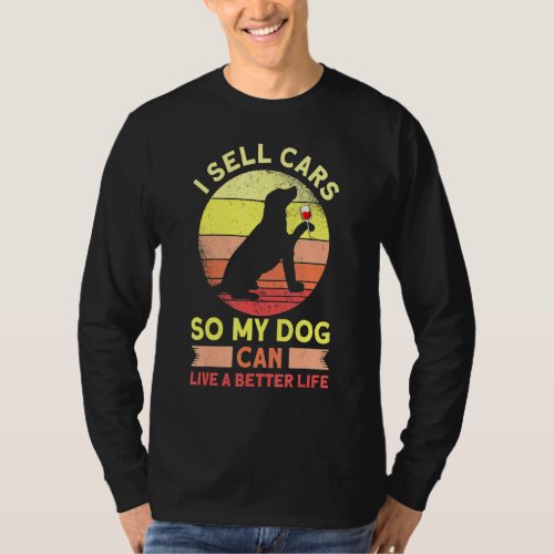 Car Salesman I Sell Cars So My Dog Car Shop Car Se T_Shirt