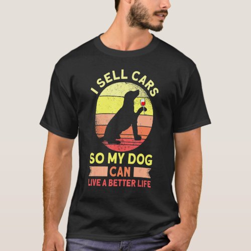 Car Salesman I Sell Cars So My Dog Car Shop Car Se T_Shirt