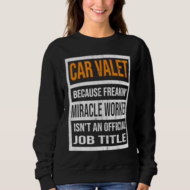 Car Valet Because Miracle Worker Funny Men Women Sweatshirt (Front)