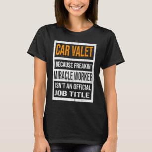 Car Valet Because Miracle Worker Funny Men Women T-Shirt