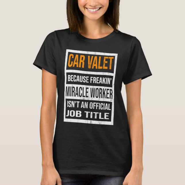 Car Valet Because Miracle Worker Funny Men Women T-Shirt (Front)