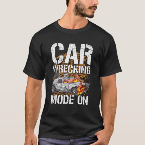Car Wrecking Mode On Quote For A Demolition Derby T_Shirt