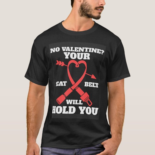 Car  Your Seat Belt Will Hold You Valentines Day T-Shirt (Front)
