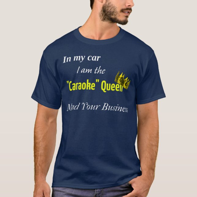 Caraoke Queen KaraokeIn my car I am the Caraoke fa T-Shirt (Front)