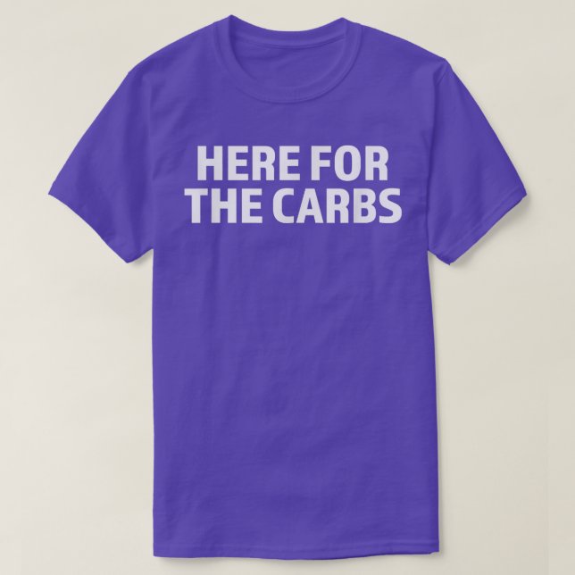Carb Lover  Here for the carbs  Carbohydrates  T-Shirt (Design Front)