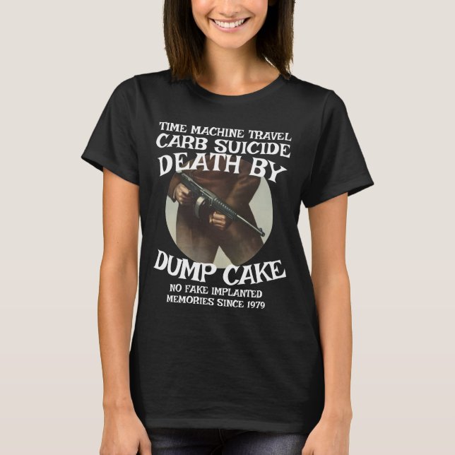 CARB SUICIDE DEATH BY DUMP CAKE T-Shirt (Front)