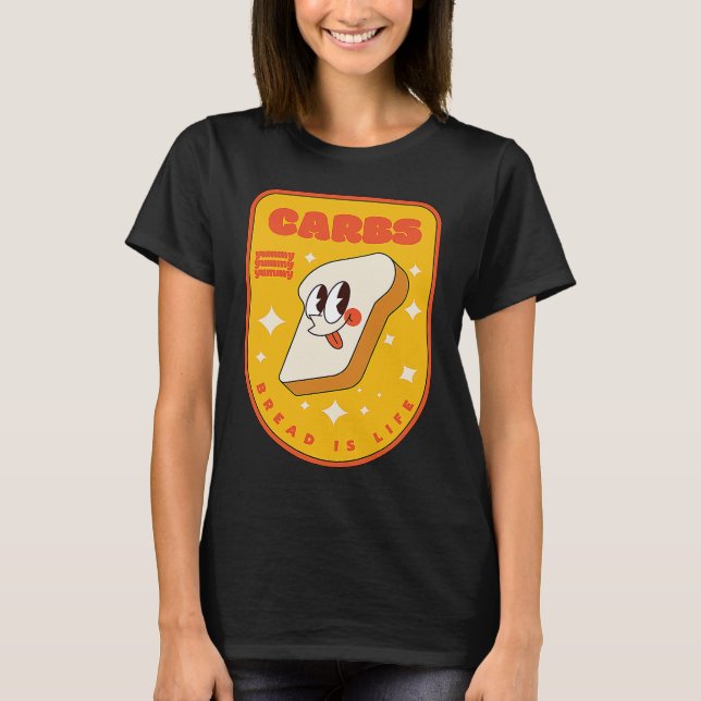 Carbs Bread is Life I Love Carbs I Love Bread T-Shirt (Front)