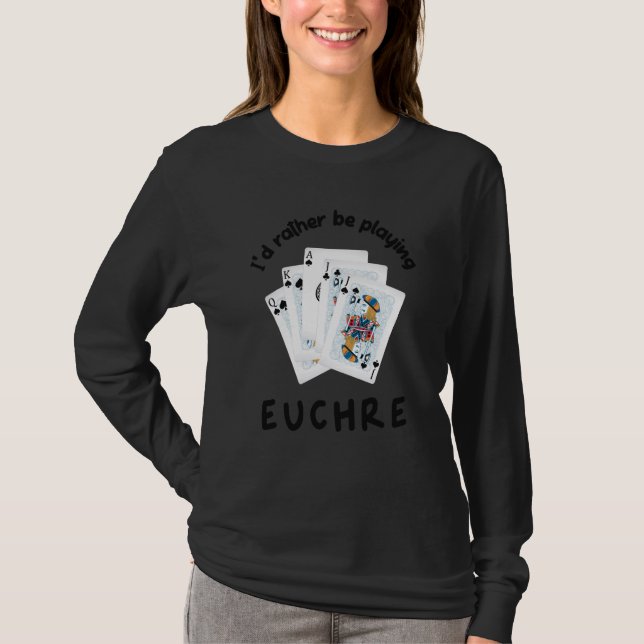 Card Games I'd Rather be Playing Euchre T-Shirt (Front)