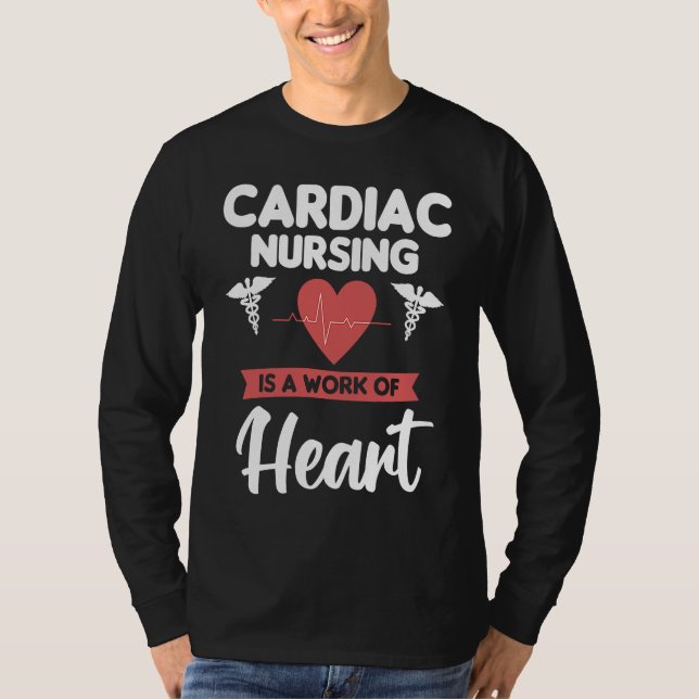 Cardiac Nursing Is A Work Of Heart Cardiologist He T-Shirt (Front)