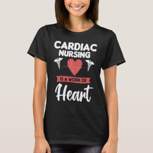 Cardiac Nursing Is A Work Of Heart Cardiologist He T-Shirt