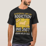 Cardigan Welsh Corgi Funny Dog Addiction T-Shirt<br><div class="desc">Everybody has a dog addiction. This funny dog breed addiction design is a perfect gift idea for any dog lover and pet owner.</div>