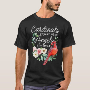Cardinals Appear When Angels Are Near Cardinal T-Shirt