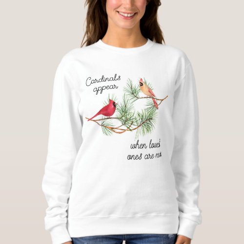 Cardinals appear when loved ones are near  sweatshirt