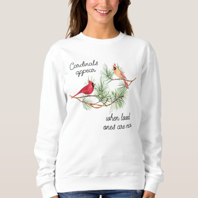 Cardinals appear when loved ones are near  sweatshirt (Front)