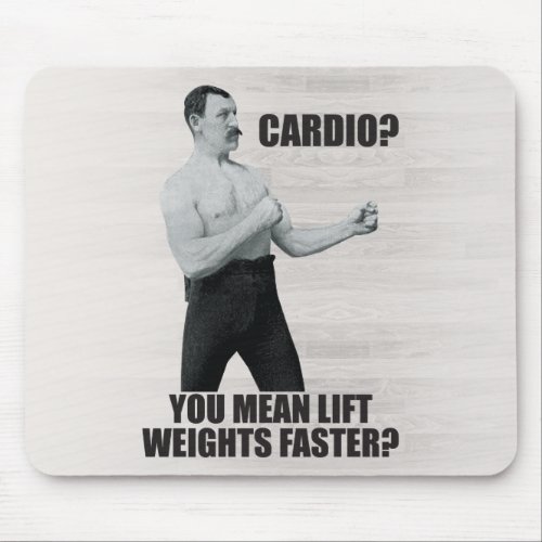 Cardio _ Lift Weights Faster _ Overly Manly Man Mouse Pad