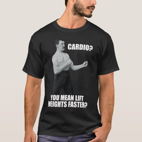 Cardio _ Lift Weights Faster _ Overly Manly Man T_Shirt