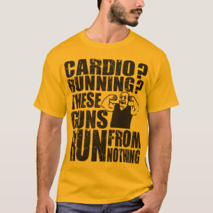 Cardio - Running -  These Guns Run From Nothing T-Shirt