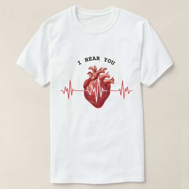 cardiologist heart doctor cardiology I Hear You T-Shirt (Design Front)