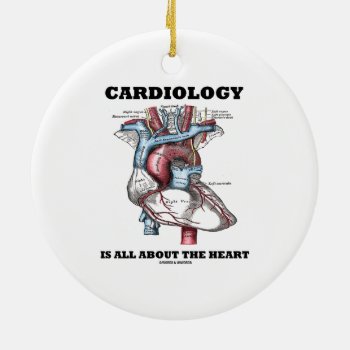 Cardiology Is All About The Heart (anatomical) Ceramic Ornament by wordsunwords at Zazzle