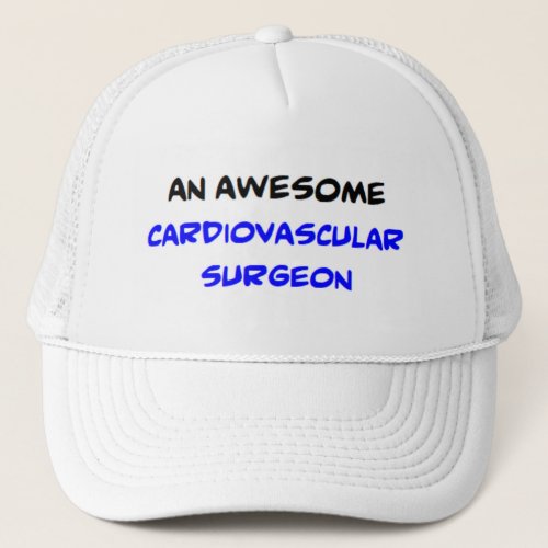 cardiovascular surgeon awesome trucker hat