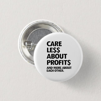 CARE LESS ABOUT PROFITS BUTTON