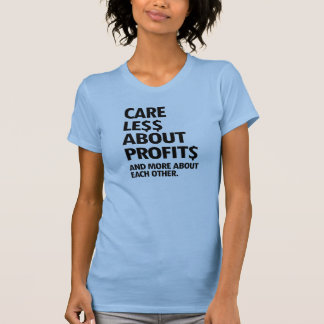 CARE LESS ABOUT PROFITS T-Shirt