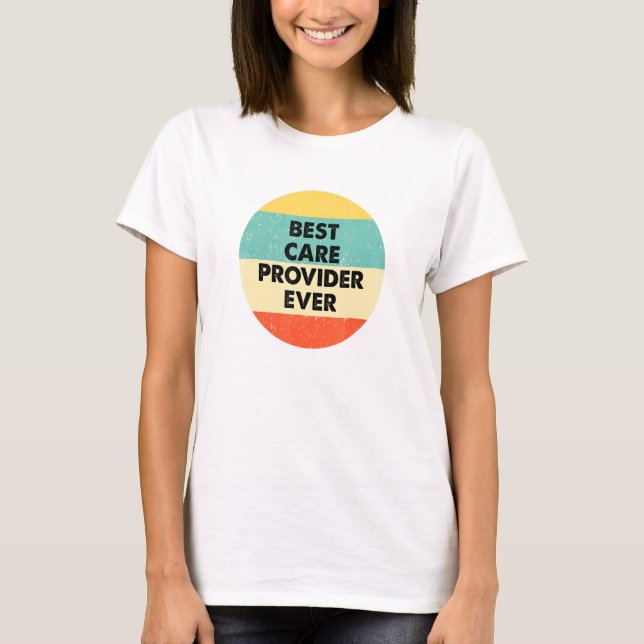 Care Provider  Best Care Provider Ever T-Shirt (Front)
