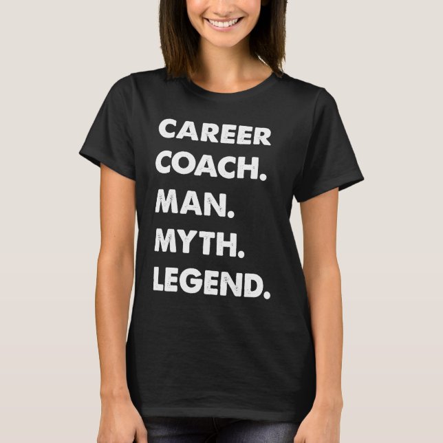 Career Coach Man Myth Legend T-Shirt (Front)
