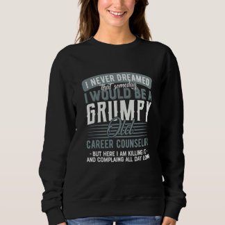 Career Counselor Grumpy And Old Sweatshirt