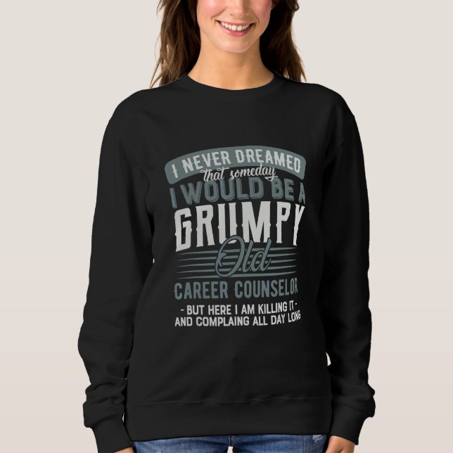 Career Counselor Grumpy And Old Sweatshirt (Front)